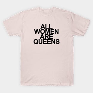 All Women Are Queens, Funny Feminist Statement - Black T-Shirt